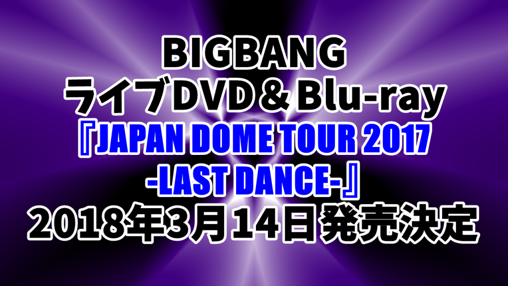 Bigbang Dvd予約 特典案内 最新2018 Last Dance 最安値 収録曲など詳細