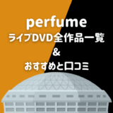 perfumeのライブ&Blu-ray全作品一覧とおすすめ