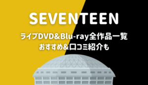 SEVENTEENライブDVD/Blu-rayおすすめ&口コミ紹介【全7作品一覧】